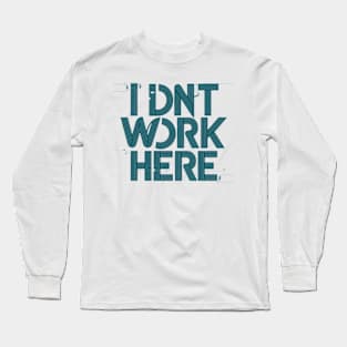 I Don't Work Here Long Sleeve T-Shirt